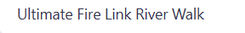 Ultimate Fire Link River Walk